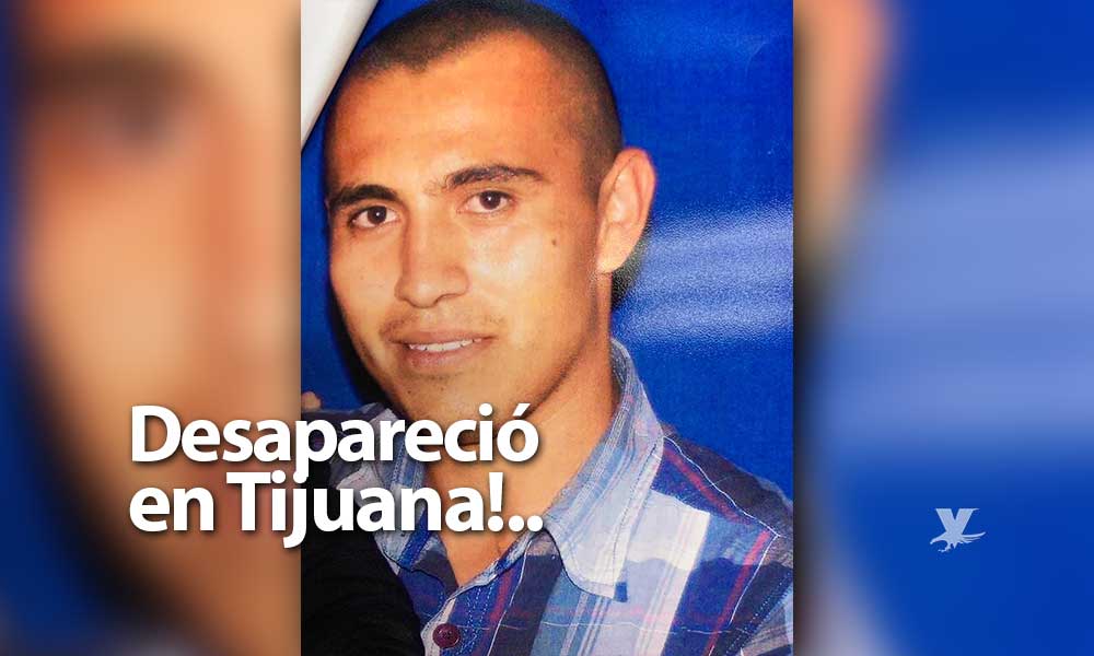 Agustín salió a trabajar el pasado 2 de febrero en Tijuana, desde entonces no se sabe de él