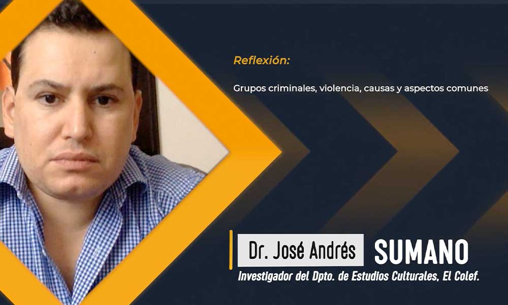 Grupos criminales, violencia, causas y aspectos comunes: Dr. José Andrés Sumano