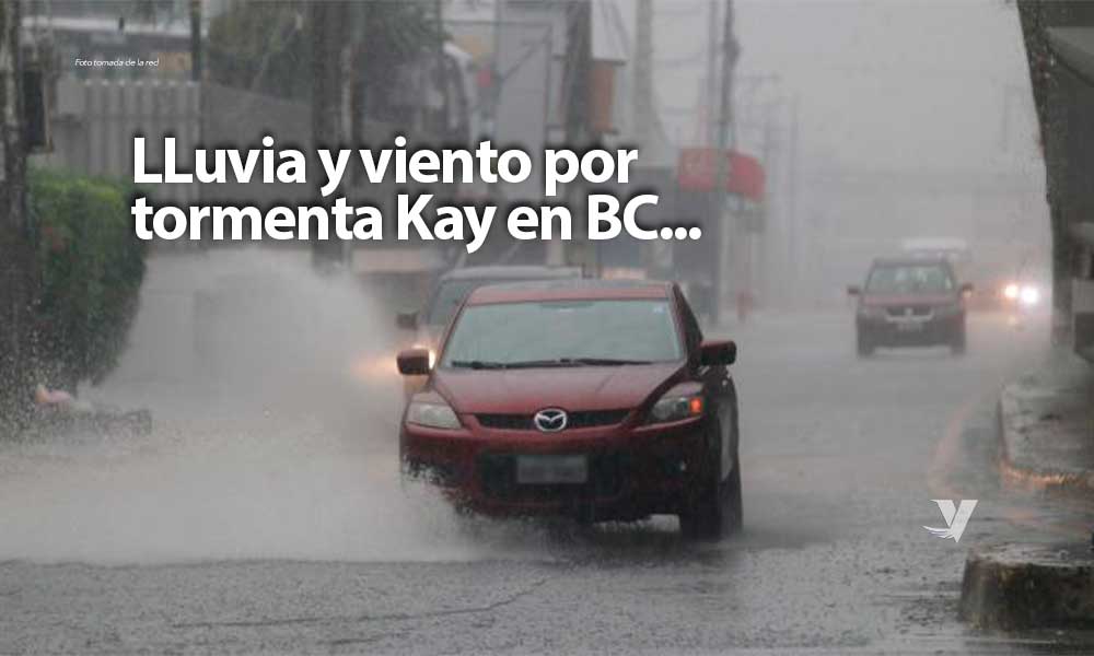 Tormenta tropical Kay mantendrá lluvias torrenciales, rachas fuertes de viento y oleaje elevado en Baja California